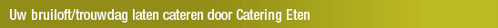 Uw bruiloft/trouwdag laten cateren door Catering Eten